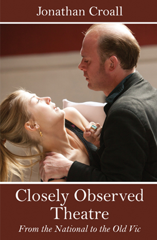 Jonathan Croall: Closely Observed Theatre
